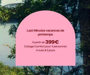 Last minutes vacances de printemps : dès 399 € pour un Cottage Confort 4 personnes pour 4 nuits